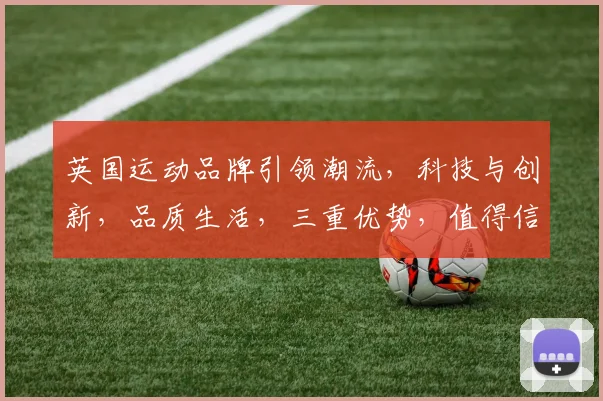 英国运动品牌引领潮流，科技与创新，品质生活，三重优势，值得信赖