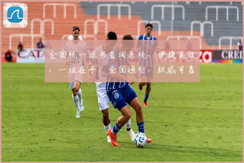 全国统一证书查询系统，便捷高效，一证在手，全国通行，权威可靠，信息查询无忧。