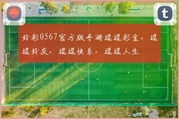 好彩0567官方版手游逗逗彩金，逗逗好友，逗逗快乐，逗逗人生
