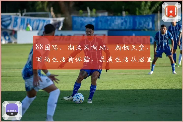 88国际，潮流风向标，购物天堂，时尚生活新体验，品质生活从这里开始，必看